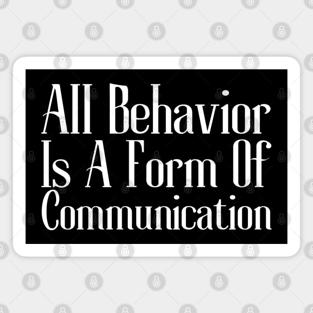 All Behavior Is A Form Of Communication Magnet by HobbyAndArt